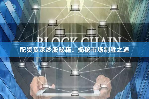 配资资深炒股秘籍：揭秘市场制胜之道