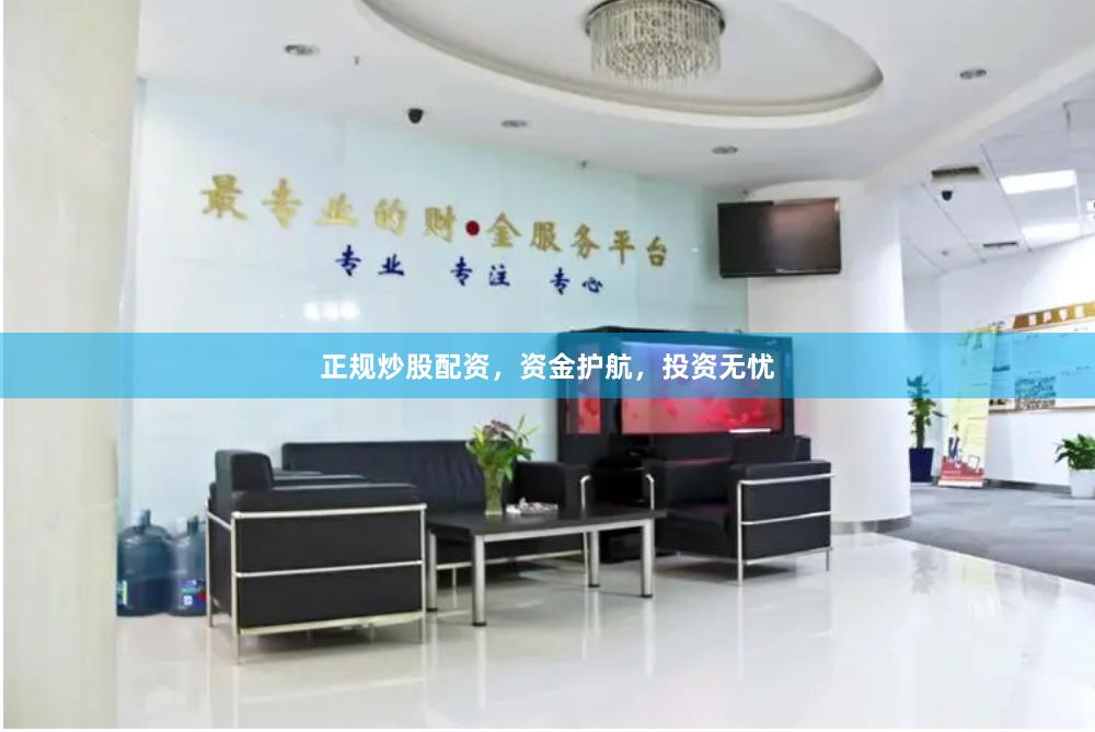 正规炒股配资，资金护航，投资无忧