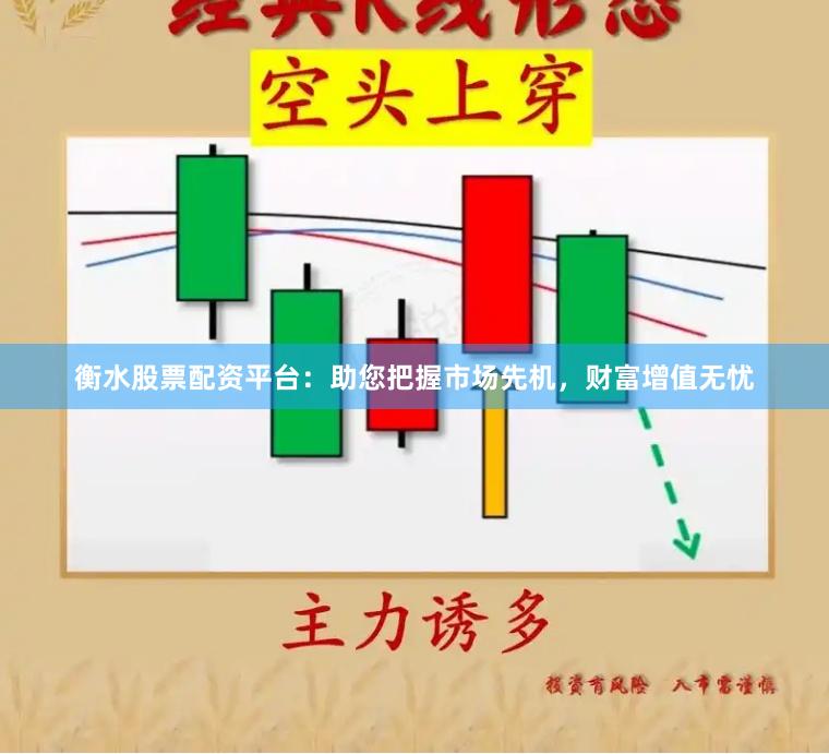 衡水股票配资平台：助您把握市场先机，财富增值无忧